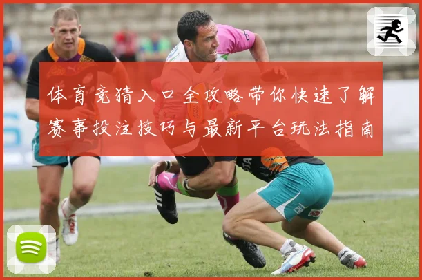 体育竞猜入口全攻略带你快速了解赛事投注技巧与最新平台玩法指南