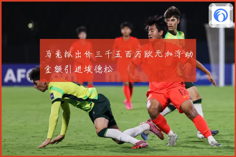 马竞拟出价三千五百万欧元加浮动金额引进埃德松