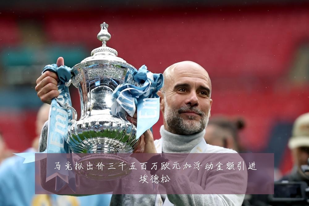 马竞拟出价三千五百万欧元加浮动金额引进埃德松