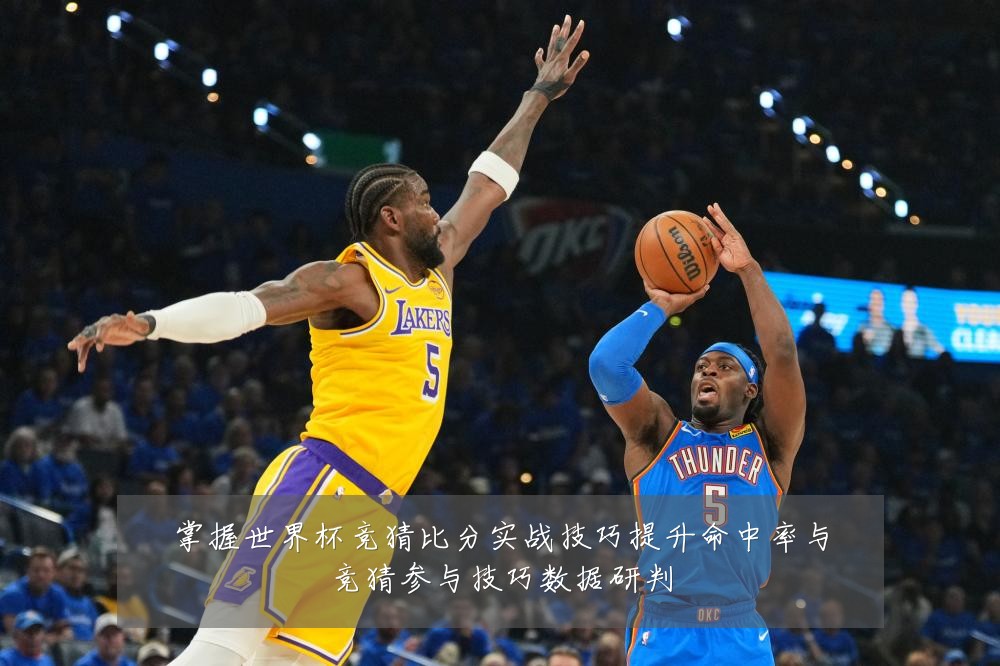 掌握世界杯竞猜比分实战技巧提升命中率与竞猜参与技巧数据研判